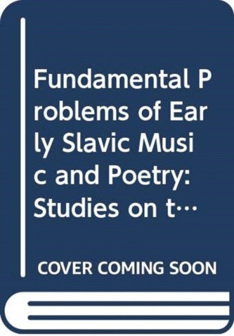 Fundamental Problems of Early Slavic Music and Poetry