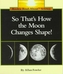 SO THAT'S HOW THE MOON CHANGES SHAPE