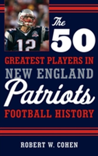 The 50 Greatest Players in New England Patriots History