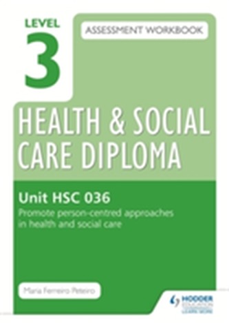Level 3 Health & Social Care Diploma HSC 036 Assessment Workbook: Promote person-centred approaches in health and social