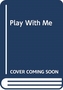 PLAY WITH ME