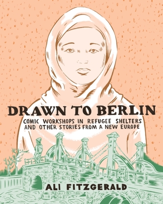 Drawn to Berlin - Comic Workshops in Refugee Shelters and Other Stories From a New Europe