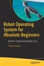 Robot Operating System (ROS) for Absolute Beginners