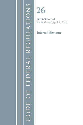 Code of Federal Regulations, Title 26 Internal Revenue 600-End, Revised as of April 1, 2018