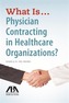What is...Physician Contracting in Healthcare Organizations?