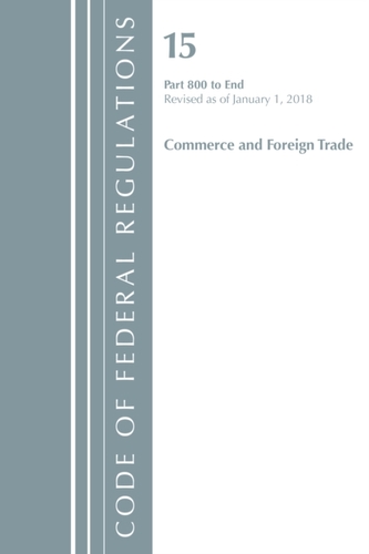Code of Federal Regulations, Title 15 Commerce and Foreign Trade 800-End, Revised as of January 1, 2018
