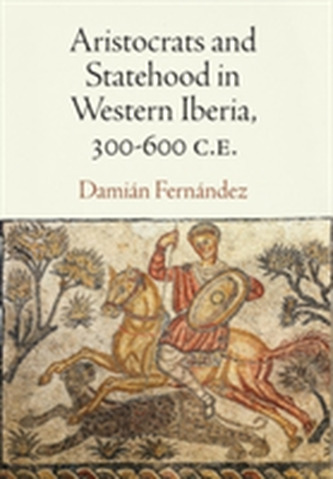 Aristocrats and Statehood in Western Iberia, 300-600 C.E.