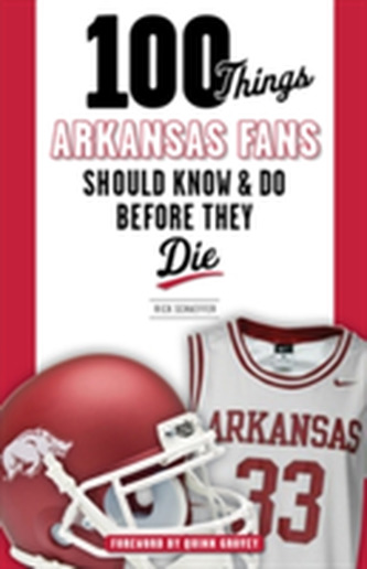 100 Things Arkansas Fans Should Know & Do Before They Die