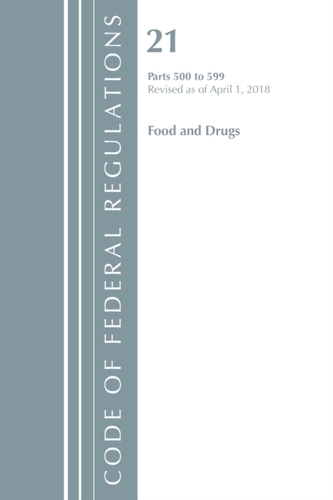 Code of Federal Regulations, Title 21 Food and Drugs 500-599, Revised as of April 1, 2018
