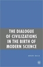 The Dialogue of Civilizations in the Birth of Modern Science
