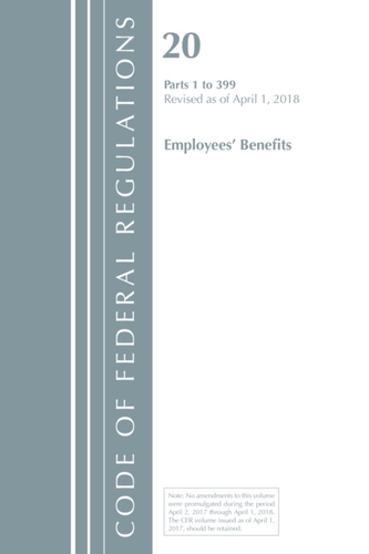 Code of Federal Regulations, Title 20 Employee Benefits 1-399, Revised as of April 1, 2018