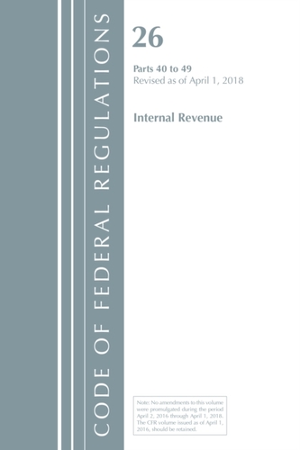 Code of Federal Regulations, Title 26 Internal Revenue 40-49, Revised as of April 1, 2018