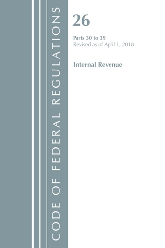Code of Federal Regulations, Title 26 Internal Revenue 30-39, Revised as of April 1, 2018