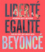 Liberte Egalite Beyonce