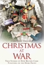 Christmas at War - True Stories of How Britain Came Together on the Home Front