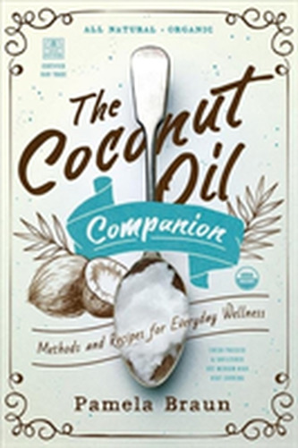 The Coconut Oil Companion - Methods and Recipes for Everyday Wellness