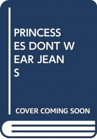 PRINCESSES DONT WEAR JEANS