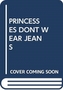 PRINCESSES DONT WEAR JEANS