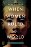 When Women Ruled the World