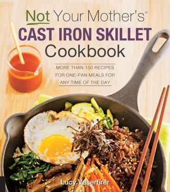 Not Your Mother's Cast Iron Skillet Cookbook