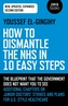 How to Dismantle the NHS in 10 Easy Steps (second edition)