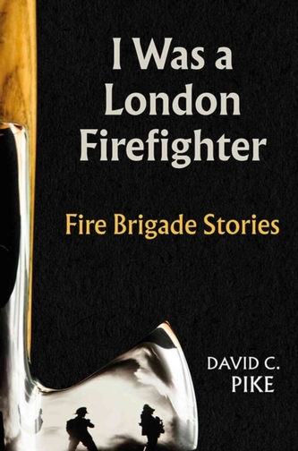 I WAS A LONDON FIREFIGHTER I WAS A LONDON FIREFIGHTER