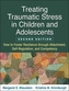 Treating Traumatic Stress in Children and Adolescents, Second Edition