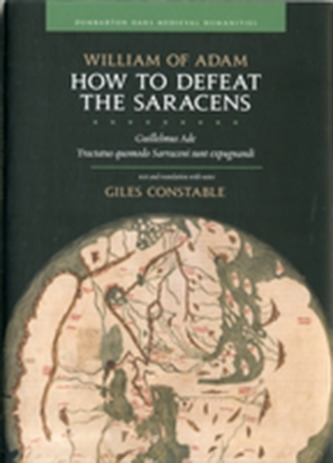 How to Defeat the Saracens - Guillelmus Ade, Tractatus Quomodo Sarraceni Sunt Expugnandi; Text and Translation with Note