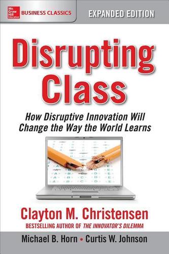 Disrupting Class, Expanded Edition: How Disruptive Innovation Will Change the Way the World Learns