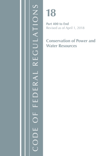 Code of Federal Regulations, Title 18 Conservation of Power and Water Resources 400-End, Revised as of April 1, 2018