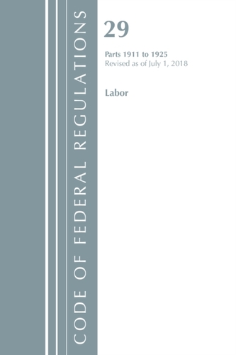 Code of Federal Regulations, Title 29 Labor/OSHA 1911-1925, Revised as of July 1, 2018