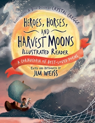 Heroes, Horses, and Harvest Moons Illustrated Re - A Cornucopia of Best-Loved Poems