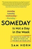 SOMEDAY IS NOT A DAY IN THE WEEK