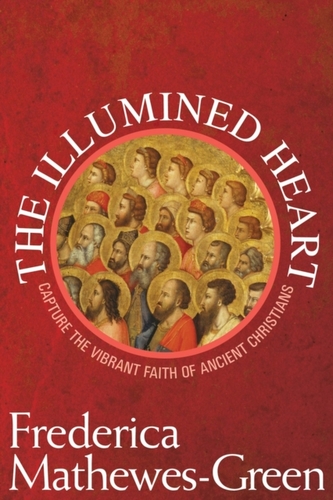 Illumined Heart: Capturing the Vibrant Faith of Ancient Christians