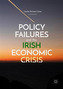 Policy Failures and the Irish Economic Crisis