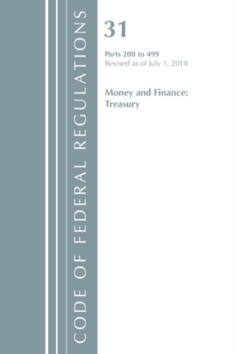 Code of Federal Regulations, Title 31 Money and Finance 200-499, Revised as of July 1, 2018