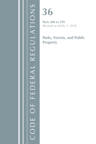 Code of Federal Regulations, Title 36 Parks, Forests, and Public Property 200-299, Revised as of July 1, 2018