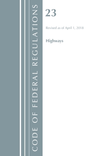 Code of Federal Regulations, Title 23 Highways, Revised as of April 1, 2018