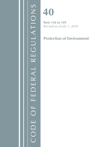 Code of Federal Regulations, Title 40 Protection of the Environment 136-149, Revised as of July 1, 2018