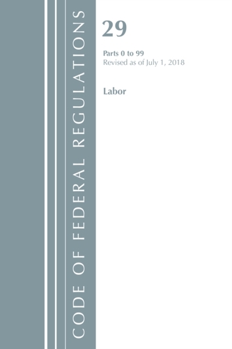 Code of Federal Regulations, Title 29 Labor/OSHA 0-99, Revised as of July 1, 2018