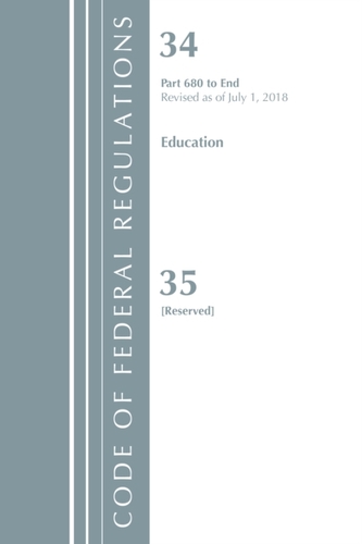 Code of Federal Regulations, Title 34 Education 680-End & 35 (Reserved), Revised as of July 1, 2018