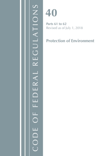 Code of Federal Regulations, Title 40 Protection of the Environment 61-62, Revised as of July 1, 2018