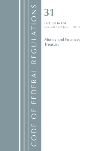 Code of Federal Regulations, Title 31 Money and Finance 500-End, Revised as of July 1, 2018