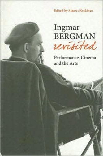 Ingmar Bergman Revisited - Performance, Cinema, and the Arts