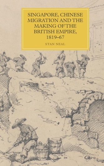 Singapore, Chinese Migration and the Making of the British Empire, 1819-67