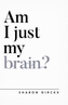 AM I JUST MY BRAIN