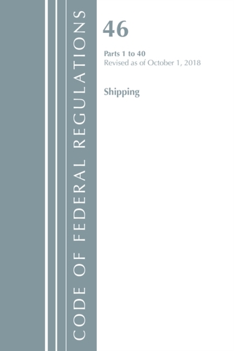 Code of Federal Regulations, Title 46 Shipping 1-40, Revised as of October 1, 2018