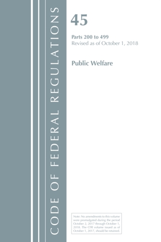 Code of Federal Regulations, Title 45 Public Welfare 200-499, Revised as of October 1, 2018