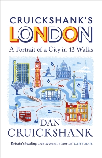 Cruickshank's London: A Portrait of a City in 13 Walks