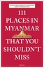 111 Places in Myanmar That You Shouldn't Miss
